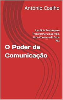 Livro O Poder da Comunicação: Um Guia Prático para Transformar a Sua Vida, Uma Conversa de Cada Vez