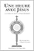 Une heure avec Jésus by