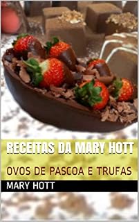 Livro RECEITAS DA MARY HOTT: OVOS DE PASCOA E TRUFAS (CULINÁRIA Livro 4)