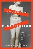Athenian Prostitution: The Business of Sex by Edward E. Cohen