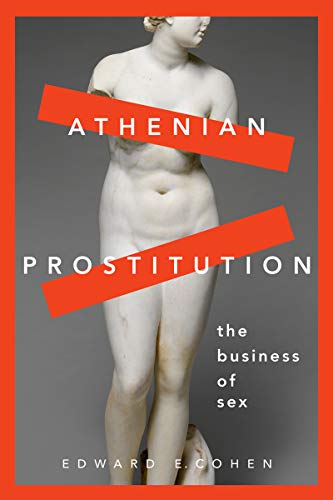 Athenian Prostitution: The Business of Sex by Edward E. Cohen