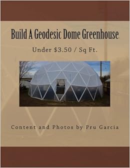 Build A Geodesic Dome Greenhouse: Under $3.50/Sq Ft. Build A Geodesic Dome Greenhouse: Under $3.50/Sq Ft.