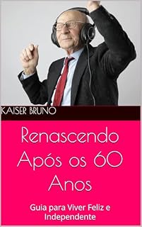 Livro Renascendo Após os 60 Anos: Guia para Viver Feliz e Independente