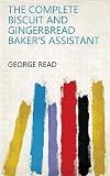 The complete biscuit and gingerbread baker's assistant by George Read