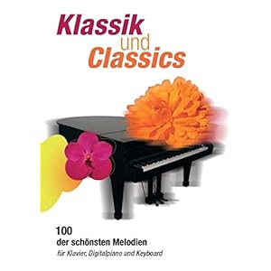 Klassik und Classics: 100 der schönsten Melodien für Klavier, Digitalpiano und Keyboard