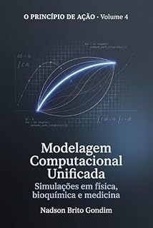 Livro Modelagem Computacional Unificada: Simulações em física, bioquímica e medicina (O Princípio de Ação Livro 4)