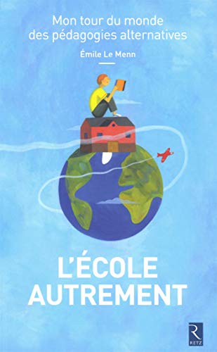 L'ecole autrement : Mon tour du monde des pédagogies alternatives by 