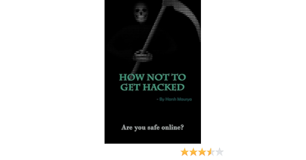 How Not To Get Hacked Are You Safe Online Maurya Harsh 9781519467355 Amazon Com Books