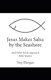 Jesus Makes Salsa by the Seashore: And Other Fresh-Approach Bible Studies by 