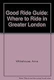 Front cover for the book Good Ride Guide: Where to Ride in Greater London by Anne Whitehouse