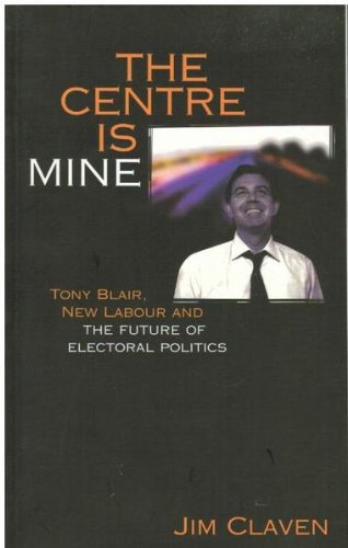 The centre is mine : Tony Blair, new Labour and the future of electoral politics
