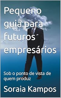 Livro Pequeno guia para futuros empresários: Sob o ponto de vista de quem produz