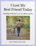 I Lost My Best Friend Today: Dealing With the Loss of a Beloved Pet by Judy H. Wright