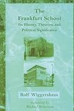 The Frankfurt School: Its History, Theories, and Political Significance (Studies in Contemporary German Social Thought)