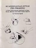 Scandinavian-Style Feltmaking: A Three-Dimensional Approach to Hats, Boots, Mittens, and Other Usefu by 