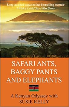 Safari Ants, Baggy Pants And Elephants: A Kenyan Odyssey, by Susie Kelly Safari Ants, Baggy Pants And Elephants: A Kenyan Odyssey, by Susie Kelly