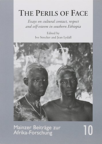 The Perils of Face: Essays on cultural contact, respect and self-esteem in southern Ethiopia (Mainzer Beitrage zur Afrika-Forschung)