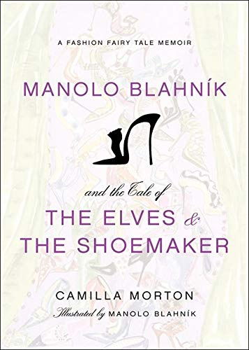 Manolo Blahnik and the Tale of the Elves and the Shoemaker: A Fashion Fairy Tale Memoir