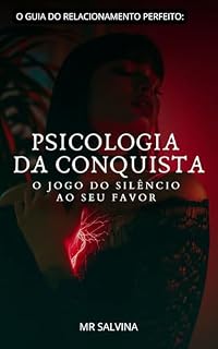 Livro A Psicologia da Conquista: O Jogo do Silêncio ao Seu Favor (O Guia do Relacionamento Perfeito)