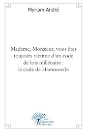 Madame, monsieur vous êtes toujours victime d'un code de lois millénaire, le code de Hammurabi