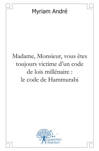 Madame, monsieur vous êtes toujours victime d'un code de lois millénaire, le code de Hammurabi