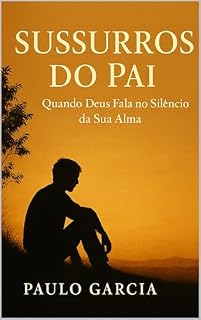Livro Sussurros do Pai: Quando Deus Fala no Silêncio da Sua Alma