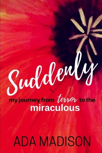 B.o.o.k Suddenly: my journey from terror to the miraculous [T.X.T]