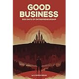 Good Business: 500 Days of Entrepreneurship