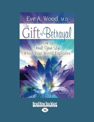 The Gift Of Betrayal How To Heal Your Life When Your World - 