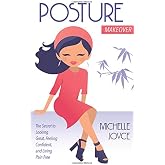 Posture Makeover: The Secret to Looking Great, Feeling Confident and Living Pain Free