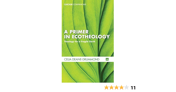 A Primer In Ecotheology Theology For A Fragile Earth Cascade Companions Deane Drummond Celia Amazon Com Books