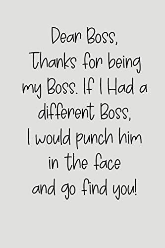 Dear Boss Thanks For Being My Boss, If I Had A Different Boss, I Would Punch Him In The Face And Go Find You!: Blank Lined Journal To Write In Coworker Notebook V1 Paperback – December 22, 2018
