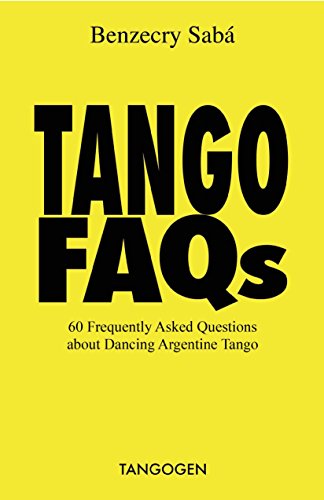 Tango FAQs: 60 Frequently Asked Questions about Dancing Argentine Tango
