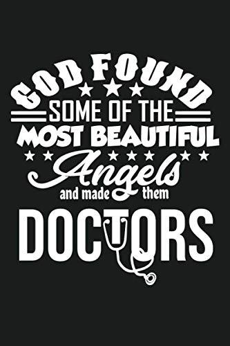 God Found Some Of The Most Beautiful Angels And Made Them Doctors, Doctor Gift Notebook: Doctor Gift 6 x 9 inches with 100 pages Notebook / Journal