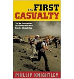 The First Casualty The War Correspondent As Hero And Myth Maker From The Crimea To Iraq Johns Hopkins Paperback Paperback Common Phillipknightley 0884988018055 Amazon Com Books