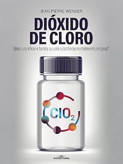 Livro Dióxido de cloro: Uma cura eficaz e barata ou uma substância mortalmente perigosa?