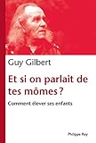 Et si on parlait de tes mômes ? : Comment élever ses enfants by 