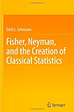 Fisher, Neyman, and the Creation of Classical Statistics