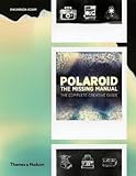 Polaroid: The Complete Guide to Experimental Instant Photography