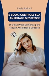 Livro e-Book: Controle sua Ansiedade & Estresse: 10 Dicas Práticas Diárias para Reduzir Ansiedade e Estresse
