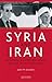 Syria and Iran: Diplomatic Alliance and Power Politics in the Middle East (Library of Modern Middle East Studies)