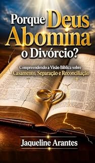 Livro Porque Deus abomina o divórcio!!: Compreendendo a Visão Bíblica sobre Casamento, Separação e Reconciliação