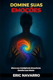 Livro Domine suas emoções: Eleve sua Inteligência Emocional, Domine sua Mente, seus Pensamentos, Fortaleça seu Autocontrole e Construa Resiliência