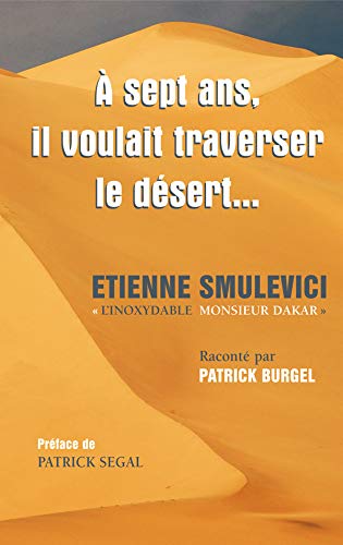 Amazon Fr A 7 Ans Il Voulait Traverser Le Desert Etienne Smulevici L Inoxydable Monsieur Dakar Burgel Patrick Livres