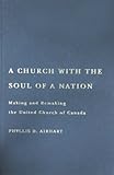 A Church with the Soul of a Nation: Making and Remaking the United Church of Canada (McGill-Queen's Studies in the History of Religion)