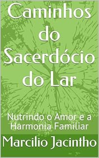 Livro Caminhos do Sacerdócio do Lar: Nutrindo o Amor e a Harmonia Familiar