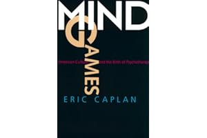 Mind Games: American Culture and the Birth of Psychotherapy (Medicine and Society) (Volume 9)