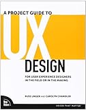 A Project Guide to UX Design: For User Experience Designers in the Field or in the Making by Russ Unger, Carolyn Chandler
