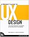 A Project Guide to UX Design: For User Experience Designers in the Field or in the Making by Russ Unger, Carolyn Chandler