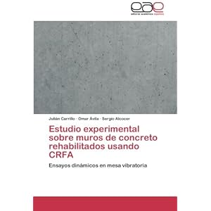 Estudio experimental sobre muros de concreto rehabilitados usando CRFA: Ensayos dinámicos en mesa vibratoria (Spanish Edition)